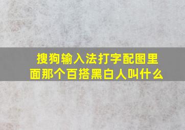 搜狗输入法打字配图里面那个百搭黑白人叫什么