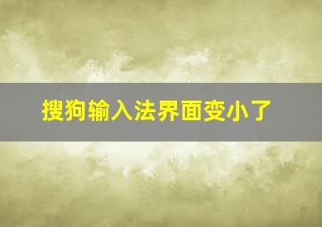 搜狗输入法界面变小了