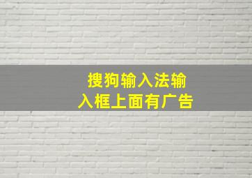 搜狗输入法输入框上面有广告