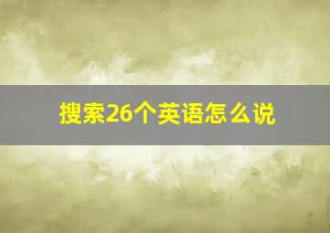 搜索26个英语怎么说