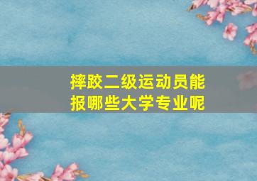 摔跤二级运动员能报哪些大学专业呢