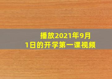 播放2021年9月1日的开学第一课视频