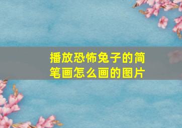 播放恐怖兔子的简笔画怎么画的图片