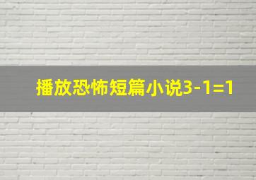 播放恐怖短篇小说3-1=1