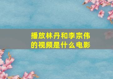 播放林丹和李宗伟的视频是什么电影