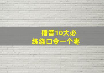 播音10大必练绕口令一个枣