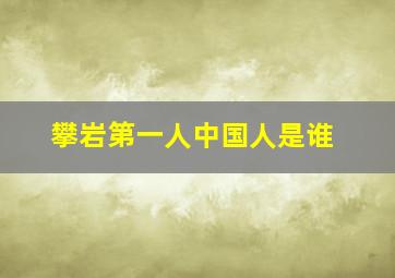 攀岩第一人中国人是谁