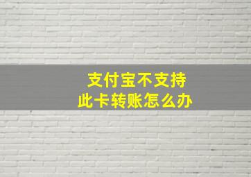 支付宝不支持此卡转账怎么办