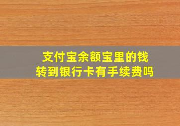 支付宝余额宝里的钱转到银行卡有手续费吗