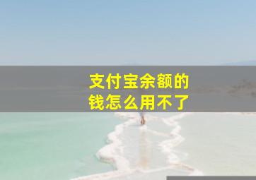 支付宝余额的钱怎么用不了