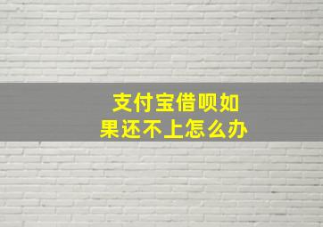 支付宝借呗如果还不上怎么办