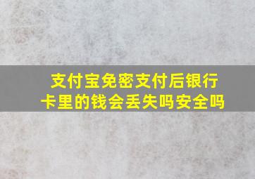 支付宝免密支付后银行卡里的钱会丢失吗安全吗