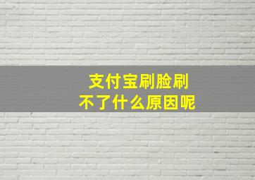 支付宝刷脸刷不了什么原因呢