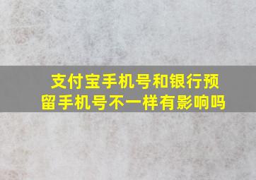 支付宝手机号和银行预留手机号不一样有影响吗