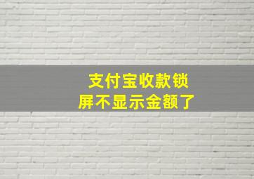 支付宝收款锁屏不显示金额了