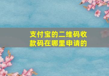 支付宝的二维码收款码在哪里申请的