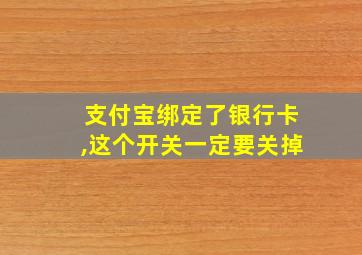 支付宝绑定了银行卡,这个开关一定要关掉