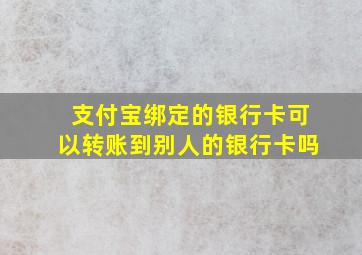 支付宝绑定的银行卡可以转账到别人的银行卡吗