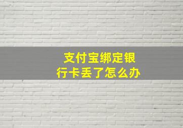 支付宝绑定银行卡丢了怎么办