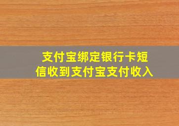 支付宝绑定银行卡短信收到支付宝支付收入