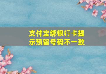 支付宝绑银行卡提示预留号码不一致