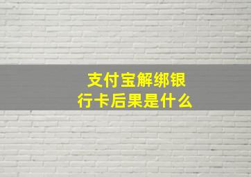 支付宝解绑银行卡后果是什么