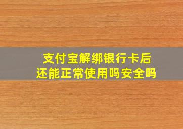 支付宝解绑银行卡后还能正常使用吗安全吗