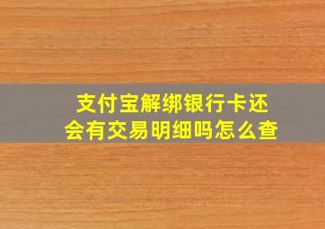 支付宝解绑银行卡还会有交易明细吗怎么查