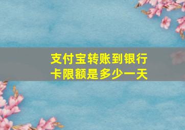 支付宝转账到银行卡限额是多少一天