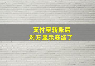 支付宝转账后对方显示冻结了