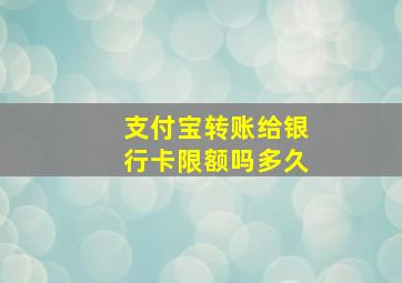 支付宝转账给银行卡限额吗多久