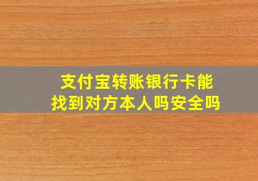 支付宝转账银行卡能找到对方本人吗安全吗