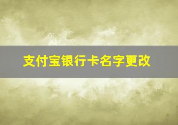 支付宝银行卡名字更改