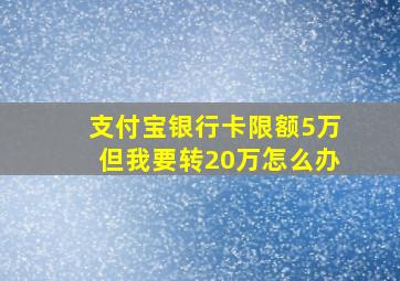 支付宝银行卡限额5万但我要转20万怎么办