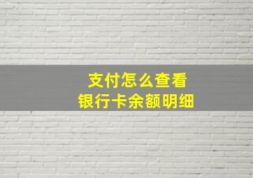 支付怎么查看银行卡余额明细