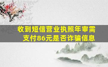 收到短信营业执照年审需支付86元是否诈骗信息