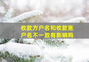 收款方户名和收款账户名不一致有影响吗