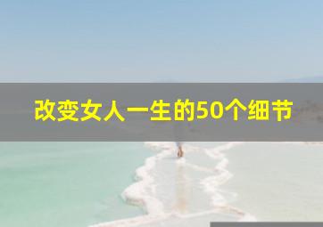 改变女人一生的50个细节