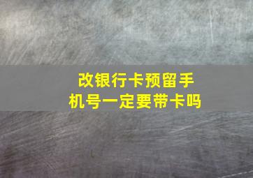 改银行卡预留手机号一定要带卡吗