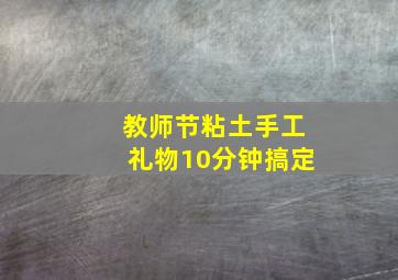 教师节粘土手工礼物10分钟搞定