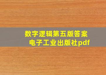 数字逻辑第五版答案电子工业出版社pdf