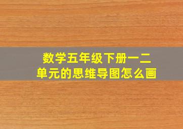 数学五年级下册一二单元的思维导图怎么画