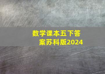 数学课本五下答案苏科版2024