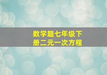 数学题七年级下册二元一次方程