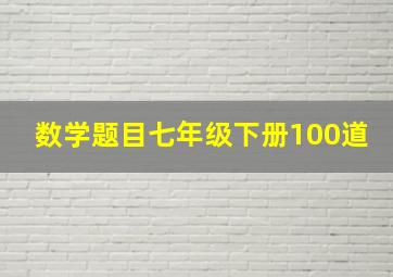 数学题目七年级下册100道