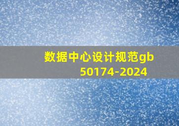 数据中心设计规范gb50174-2024