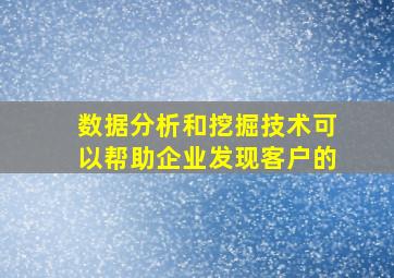 数据分析和挖掘技术可以帮助企业发现客户的