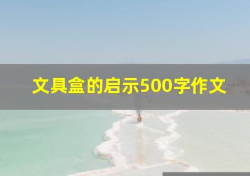 文具盒的启示500字作文