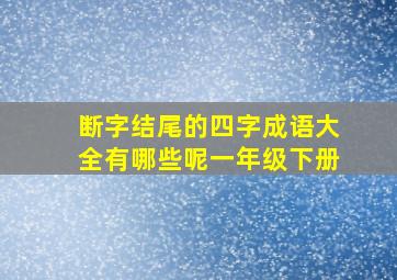 断字结尾的四字成语大全有哪些呢一年级下册