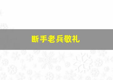 断手老兵敬礼